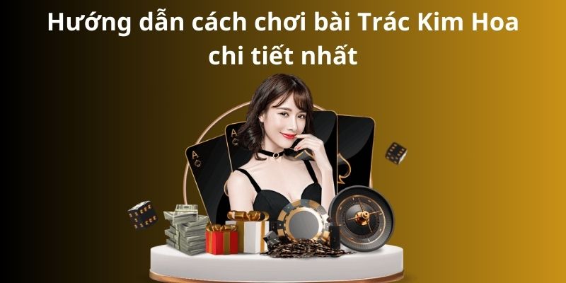 Mẹo đánh rồng hổ - Hướng dẫn từ A đến Z để thành công 10 Hướng dẫn cách chơi bài Trác Kim Hoa chi tiết nhất